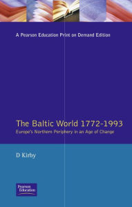 Title: The Baltic World 1772-1993: Europe's Northern Periphery in an Age of Change / Edition 1, Author: David Kirby