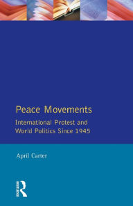 Title: Peace Movements: International Protest and World Politics Since 1945 / Edition 1, Author: April Carter