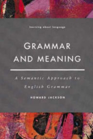 Title: Grammar and Meaning: A Semantic Approach to English Grammar / Edition 1, Author: Howard Jackson