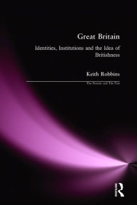 Title: Great Britain: Identities, Institutions and the Idea of Britishness since 1500 / Edition 1, Author: Keith Robbins