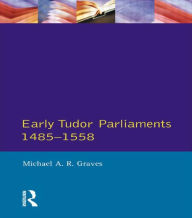 Title: Early Tudor Parliaments 1485-1558, Author: Michael A.R. Graves