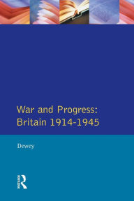 Title: War and Progress: Britain 1914-1945 / Edition 1, Author: Peter Dewey