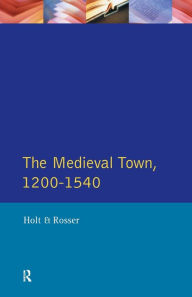 Title: The Medieval Town in England 1200-1540, Author: Richard Holt