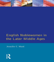 Title: English Noblewomen in the Later Middle Ages, Author: Jennifer C. Ward