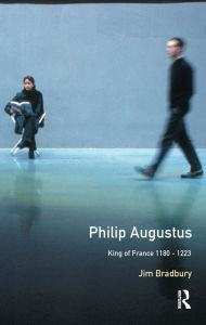 Title: Philip Augustus: King of France 1180-1223 / Edition 1, Author: Jim Bradbury