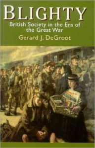 Title: Blighty : British Society in the Era of the Great War / Edition 1, Author: Gerard J. Degroot