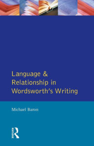 Title: Language and Relationship in Wordsworth's Writing / Edition 1, Author: Michael Baron