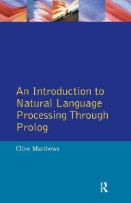 Title: An Introduction to Natural Language Processing Through Prolog / Edition 1, Author: Clive Matthews