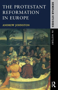 Title: The Protestant Reformation in Europe / Edition 1, Author: Andrew Johnston