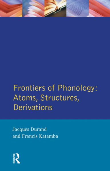 Frontiers of Phonology: Atoms, Structures and Derivations