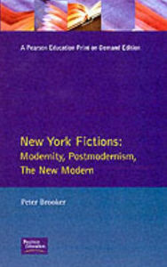 Title: New York Fictions: Modernity, Postmodernism, The New Modern, Author: Peter Brooker