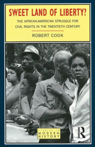 Title: Sweet Land of Liberty?: The African-American Struggle for Civil Rights in the Twentieth Century / Edition 1, Author: Robert Cook
