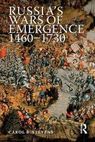 Title: Russia's Wars of Emergence 1460-1730 / Edition 1, Author: Carol Stevens