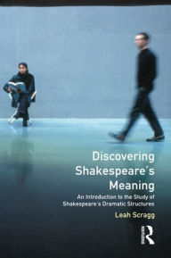 Title: Discovering Shakespeare's Meaning: An Introduction to the Study of Shakespeare's Dramatic Structures / Edition 1, Author: Leah Scragg