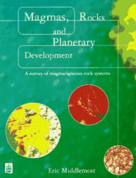 Title: Magmas, Rocks and Planetary Development: A Survey of Magma/Igneous Rock Systems, Author: Eric A.K. Middlemost