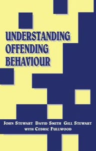 Title: Understanding Offending Behaviour / Edition 1, Author: John Stewart