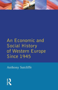 Title: An Economic and Social History of Western Europe since 1945 / Edition 1, Author: Anthony Sutcliffe