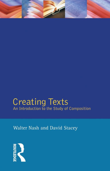 Creating Texts: An Introduction to the Study of Composition / Edition 2