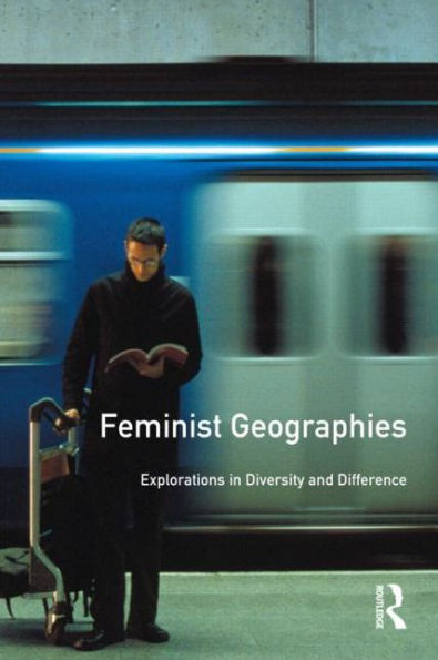 Feminist Geographies: Explorations in Diversity and Difference / Edition 1