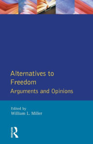 Title: Alternatives to Freedom: Arguments and Opinions, Author: William L. Miller