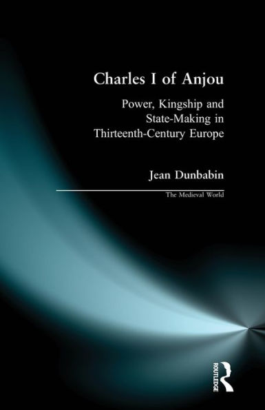 Charles I of Anjou: Power, Kingship and State-Making Thirteenth-Century Europe