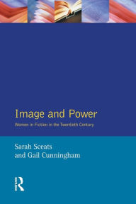 Title: Image and Power: Women in Fiction in the Twentieth Century / Edition 1, Author: Sarah Sceats