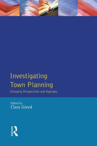 Title: Investigating Town Planning: Changing Perspectives and Agendas, Author: Clara Greed