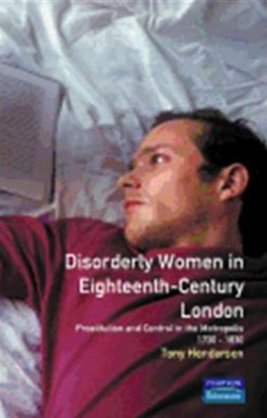 Disorderly Women in Eighteenth-Century London: Prostitution and Control in the Metropolis, 1730-1830 / Edition 1