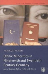 Title: Ethnic Minorities in 19th and 20th Century Germany: Jews, Gypsies, Poles, Turks and Others / Edition 1, Author: Panikos Panayi