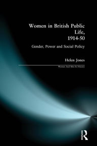 Title: Women in British Public Life, 1914 - 50: Gender, Power and Social Policy, Author: Helen Jones