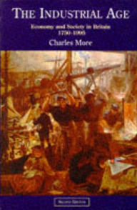 Title: The Industrial Age: Economy and Society in Britain since 1750 / Edition 2, Author: Charles More