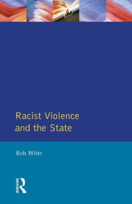 Title: Racist Violence and the State: A comparative Analysis of Britain, France and the Netherlands, Author: Rob Witte