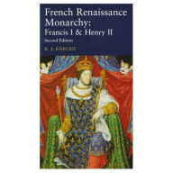 Title: French Renaissance Monarchy: Francis I & Henry II / Edition 2, Author: R. J. Knecht