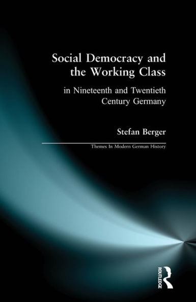 Social Democracy and the Working Class: in Nineteenth- and Twentieth-Century Germany / Edition 1