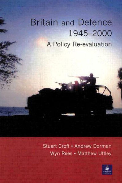 Britain and Defence 1945-2000: A Policy Re-evaluation