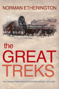 Title: The Great Treks: The Transformation of Southern Africa 1815-1854 / Edition 1, Author: Norman Etherington