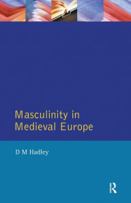 Title: Masculinity in Medieval Europe / Edition 1, Author: Dawn Hadley