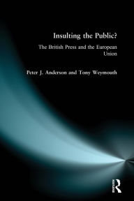 Title: Insulting the Public?: The British Press and the European Union, Author: Peter J. Anderson