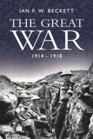 Title: The Great War: 1914 - 1918 / Edition 1, Author: Ian F.W. Beckett