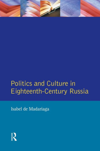 Politics and Culture Eighteenth-Century Russia: Collected Essays by Isabel de Madariaga