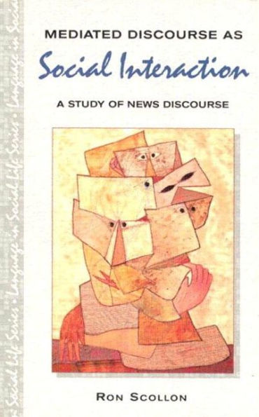 Mediated Discourse as Social Interaction: A Study of News Discourse / Edition 1