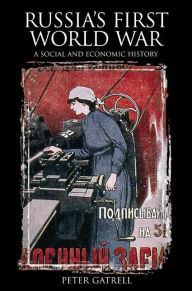 Title: Russia's First World War: A Social and Economic History / Edition 1, Author: Peter Gatrell