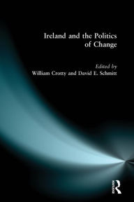 Title: Ireland and the Politics of Change / Edition 1, Author: William J. Crotty