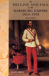 Title: The Decline and Fall of the Habsburg Empire, 1815-1918 / Edition 2, Author: Alan Sked