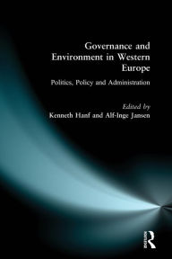 Title: Governance and Environment in Western Europe: Politics, Policy and Administration / Edition 1, Author: Kenneth Hanf