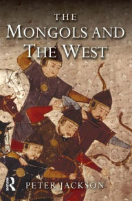 Title: The Mongols and the West: 1221-1410 / Edition 1, Author: Peter Jackson