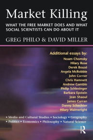 Title: Market Killing: What the Free Market does and what social scientists can do about it / Edition 1, Author: Greg Philo
