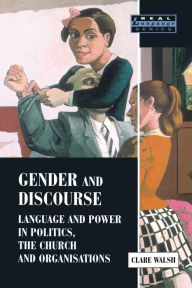 Title: Gender and Discourse: Language and Power in Politics, the Church and Organisations, Author: Clare Walsh