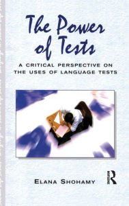 Title: The Power of Tests: A Critical Perspective on the Uses of Language Tests, Author: Elana (Professor Of Language Education Shohamy