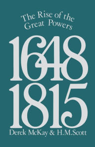 Title: The Rise of the Great Powers 1648 - 1815 / Edition 1, Author: Derek Mckay